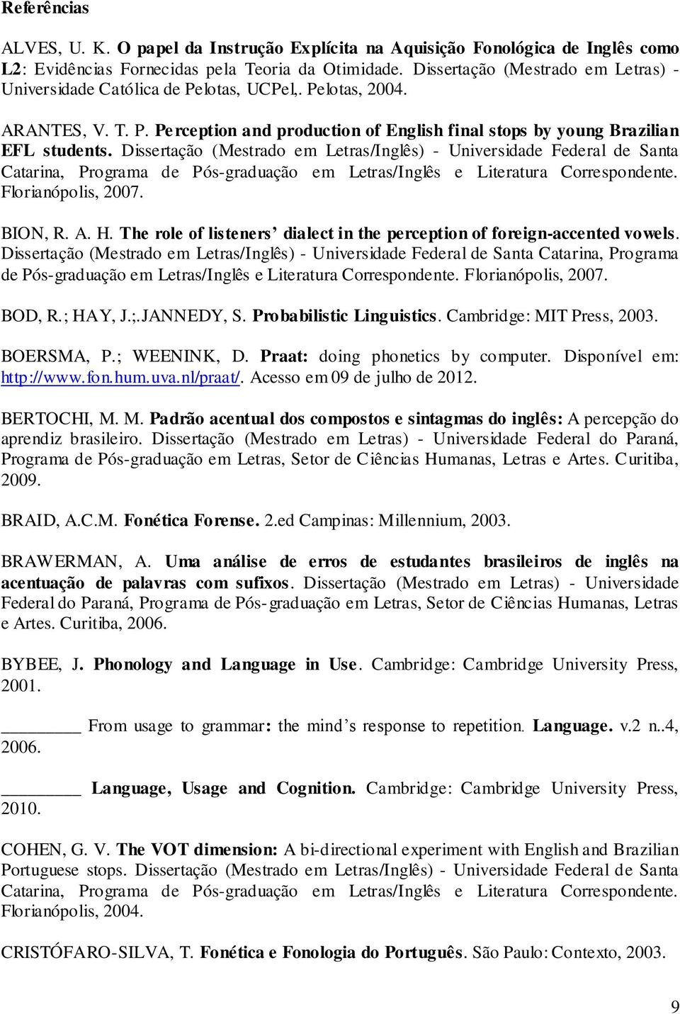 Dissertação (Mestrado em Letras/Inglês) - Universidade Federal de Santa Catarina, Programa de Pós-graduação em Letras/Inglês e Literatura Correspondente. Florianópolis, 2007. BION, R. A. H.