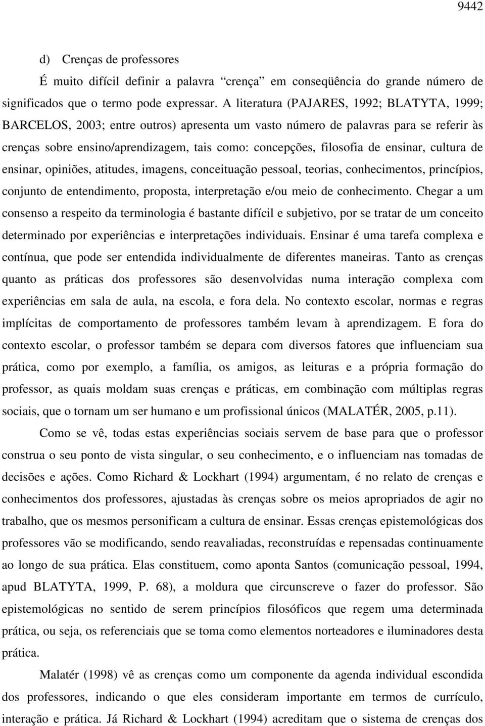 de ensinar, cultura de ensinar, opiniões, atitudes, imagens, conceituação pessoal, teorias, conhecimentos, princípios, conjunto de entendimento, proposta, interpretação e/ou meio de conhecimento.