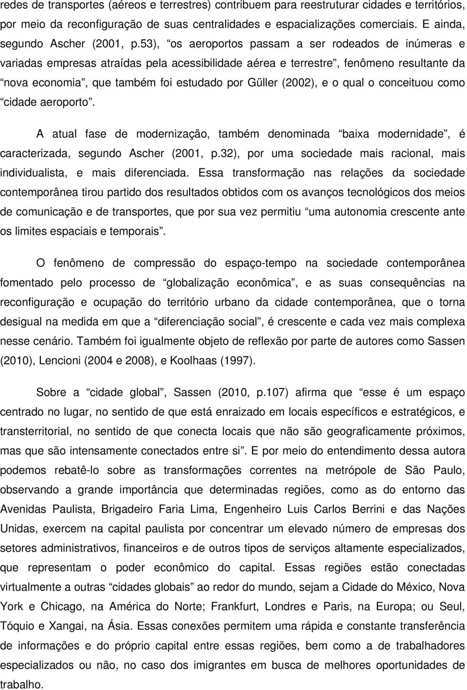 53), os aeroportos passam a ser rodeados de inúmeras e variadas empresas atraídas pela acessibilidade aérea e terrestre, fenômeno resultante da nova economia, que também foi estudado por Güller