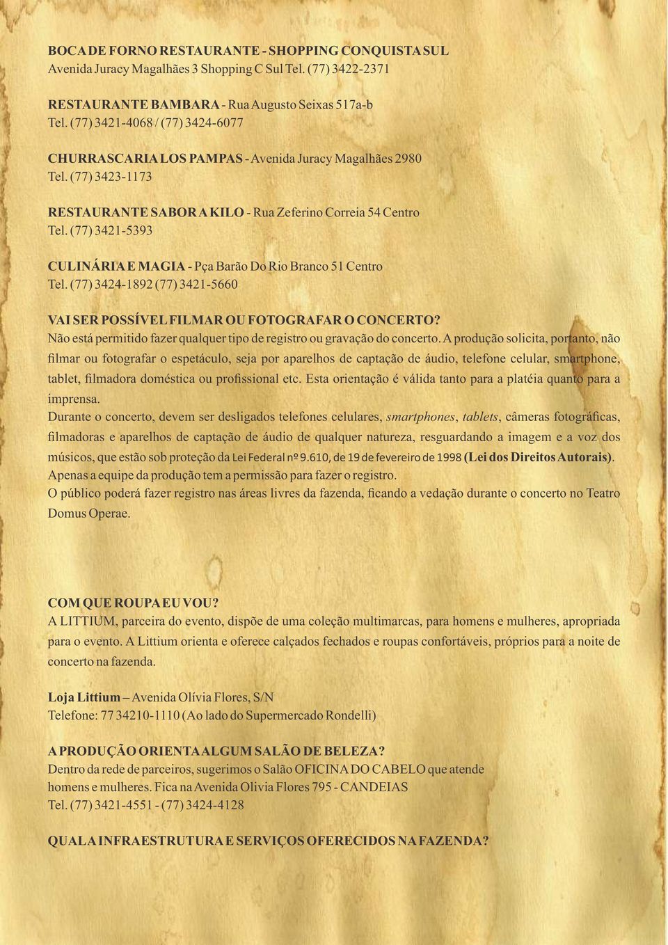 (77) 3421-5393 CULINÁRIA E MAGIA - Pça Barão Do Rio Branco 51 Centro Tel. (77) 3424-1892 (77) 3421-5660 VAI SER POSSÍVEL FILMAR OU FOTOGRAFAR O CONCERTO?