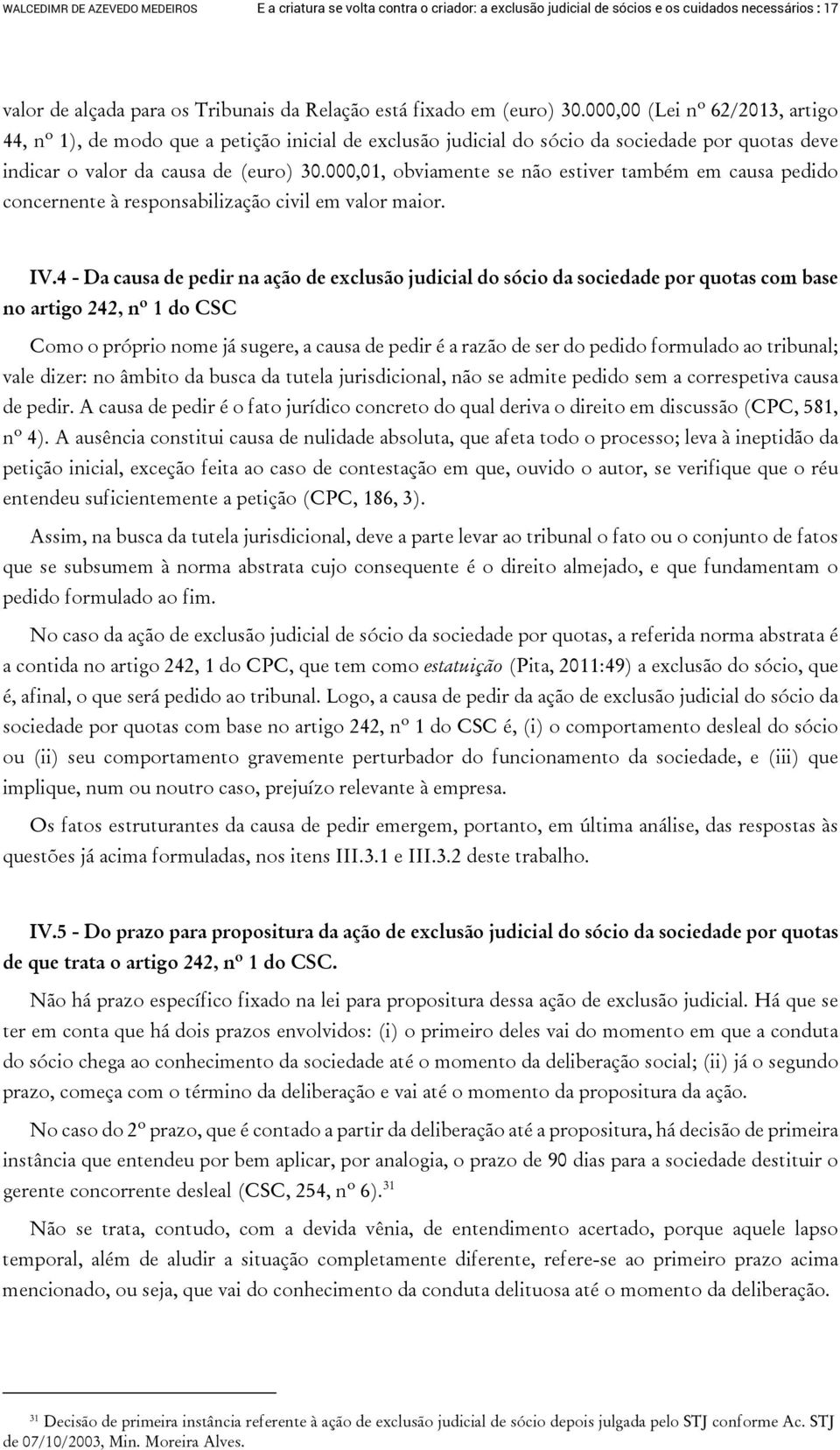 000,01, obviamente se não estiver também em causa pedido concernente à responsabilização civil em valor maior. IV.