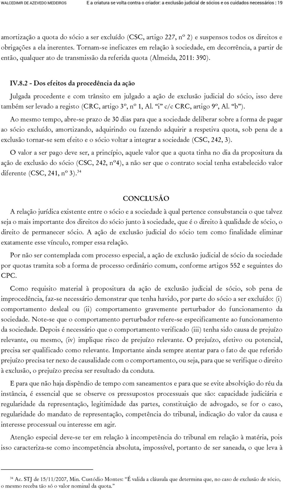 Tornam-se ineficazes em relação à sociedade, em decorrência, a partir de então, qualquer ato de transmissão da referida quota (Almeida, 2011: 390). IV.8.