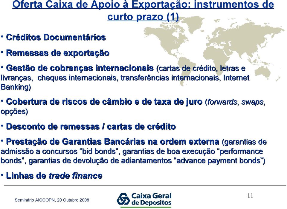 taxa de juro (forwards, swaps, opções) Desconto de remessas / cartas de crédito Prestação de Garantias Bancárias na ordem externa (garantias de