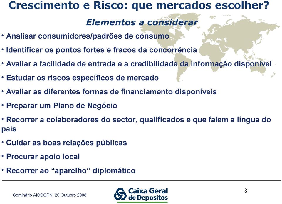 facilidade de entrada e a credibilidade da informação disponível Estudar os riscos específicos de mercado Avaliar as diferentes