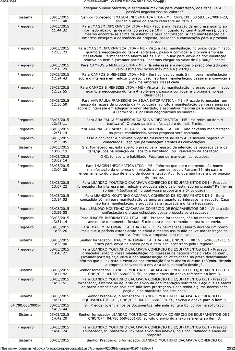 É possível negociarmos os valores? Senhor fornecedor IMAGEM INFORMATICA LTDA ME, CNPJ/CPF: 08.593.528/0001 23, solicito o envio do anexo referente ao ítem 3.