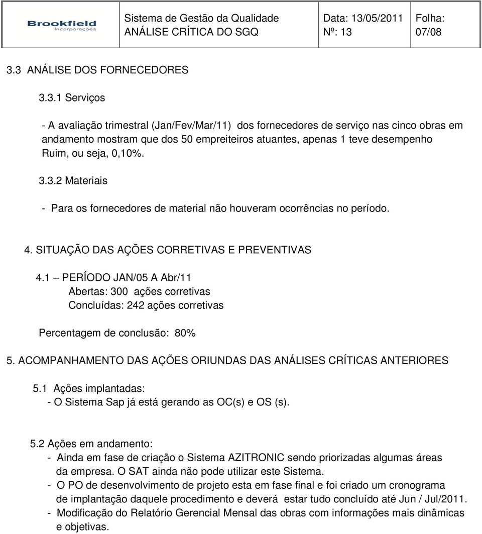 3.3.2 Materiais - Para os fornecedores de material não houveram ocorrências no período. 4. SITUAÇÃO DAS AÇÕES CORRETIVAS E PREVENTIVAS 4.