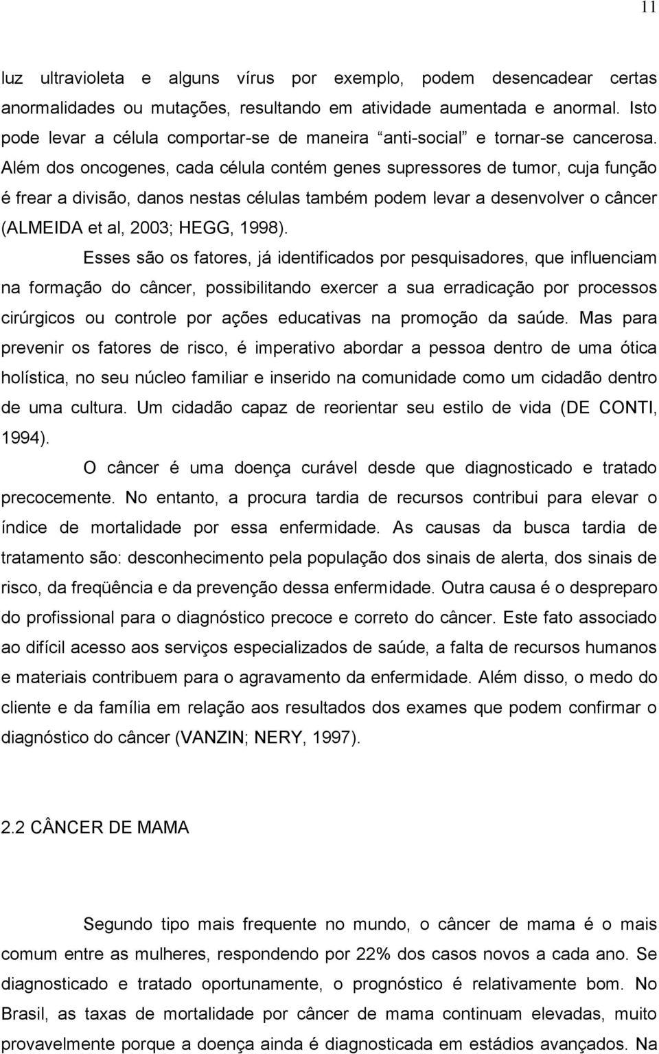 Além dos oncogenes, cada célula contém genes supressores de tumor, cuja função é frear a divisão, danos nestas células também podem levar a desenvolver o câncer (ALMEIDA et al, 2003; HEGG, 1998).