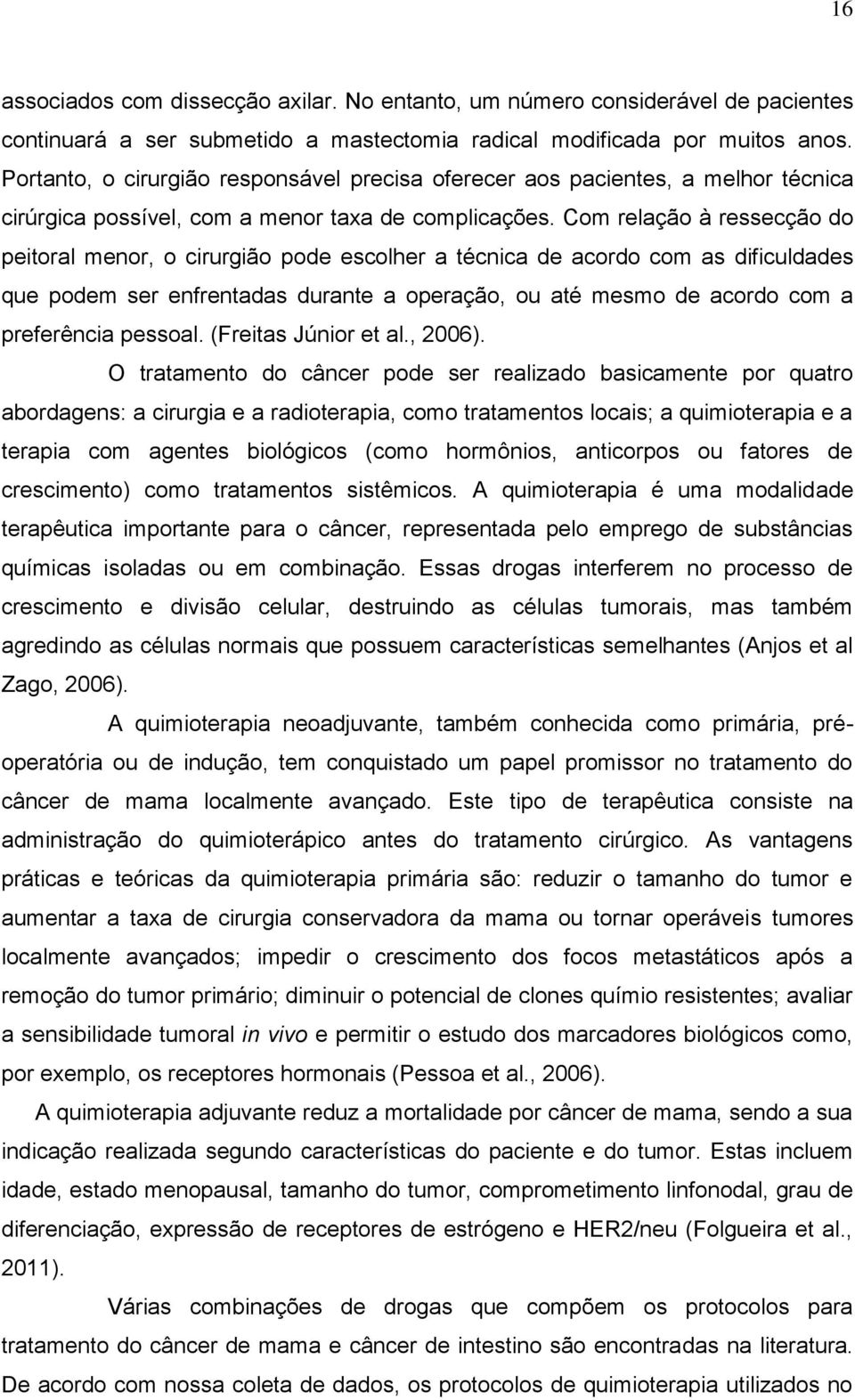 Com relação à ressecção do peitoral menor, o cirurgião pode escolher a técnica de acordo com as dificuldades que podem ser enfrentadas durante a operação, ou até mesmo de acordo com a preferência