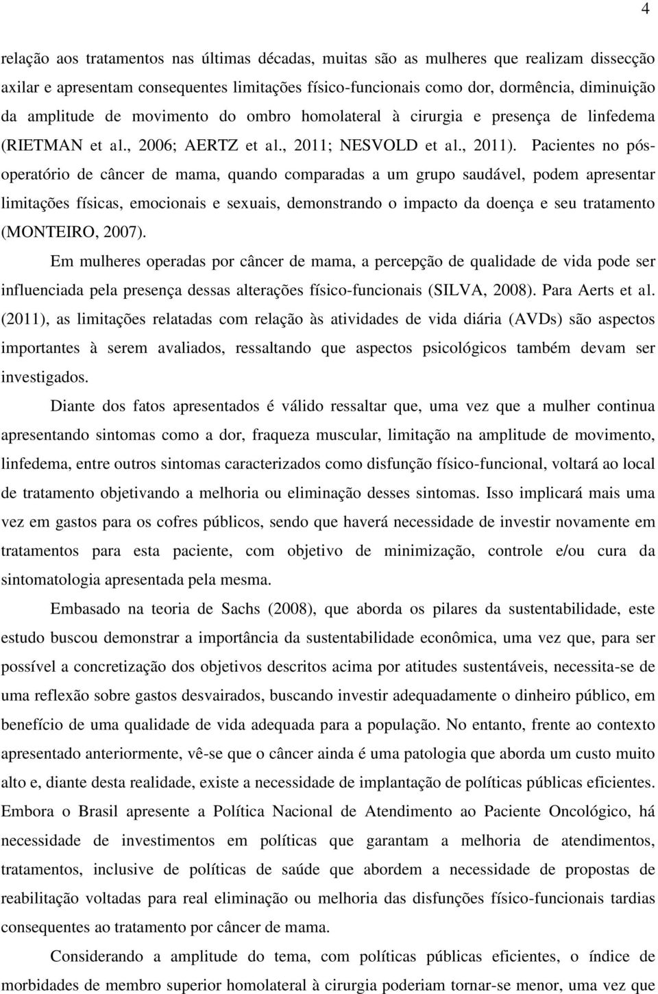 Pacientes no pósoperatório de câncer de mama, quando comparadas a um grupo saudável, podem apresentar limitações físicas, emocionais e sexuais, demonstrando o impacto da doença e seu tratamento