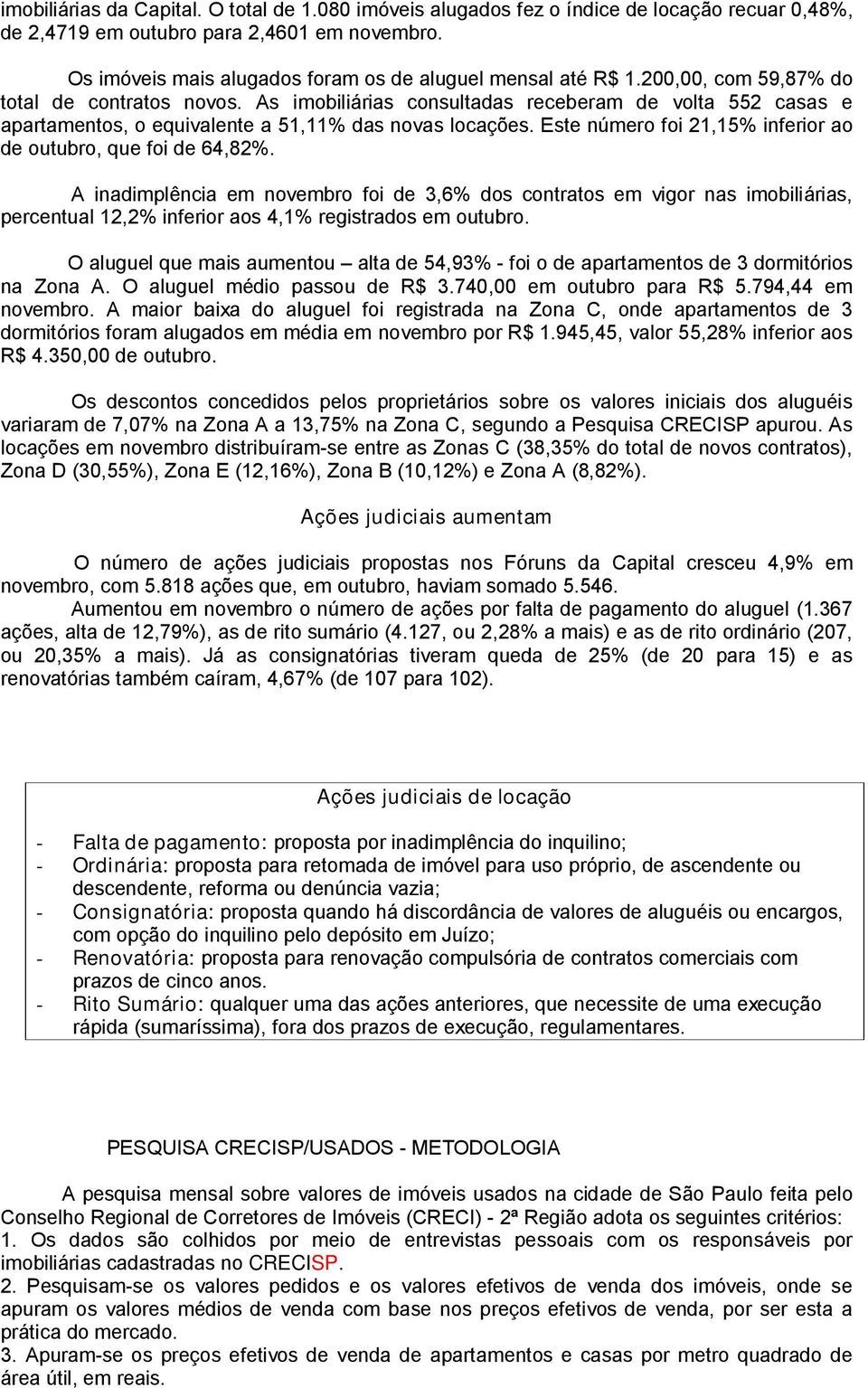 As imobiliárias consultadas receberam de volta 552 casas e apartamentos, o equivalente a 51,11% das novas locações. Este número foi 21,15% inferior ao de outubro, que foi de 64,82%.