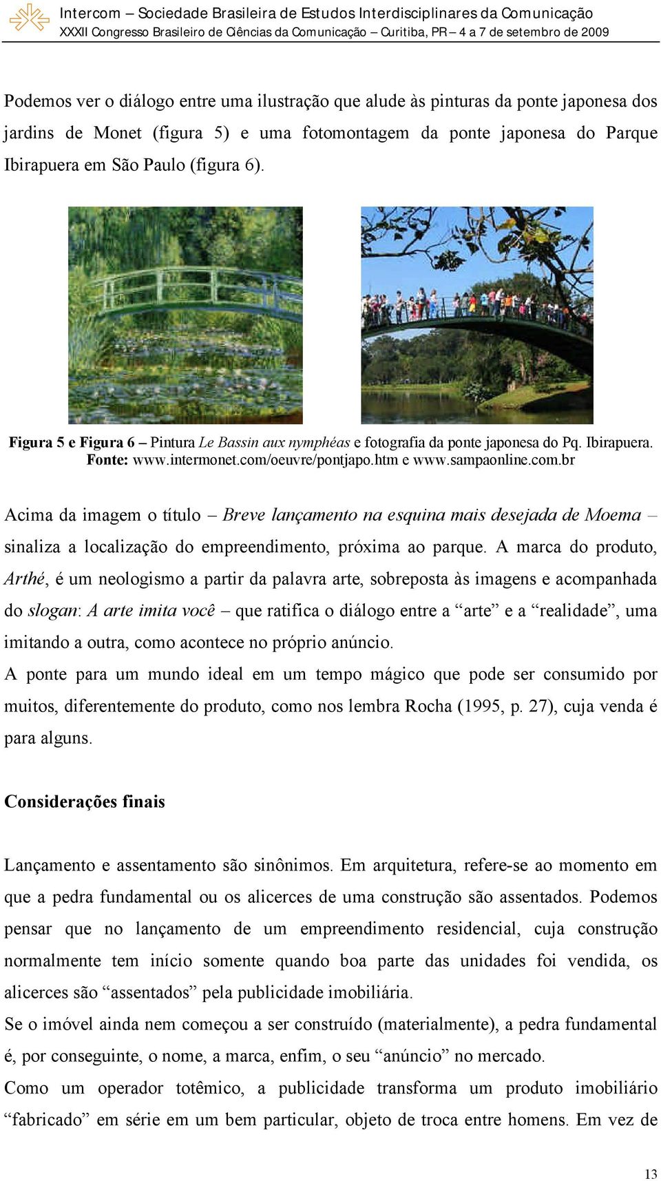 oeuvre/pontjapo.htm e www.sampaonline.com.br Acima da imagem o título Breve lançamento na esquina mais desejada de Moema sinaliza a localização do empreendimento, próxima ao parque.