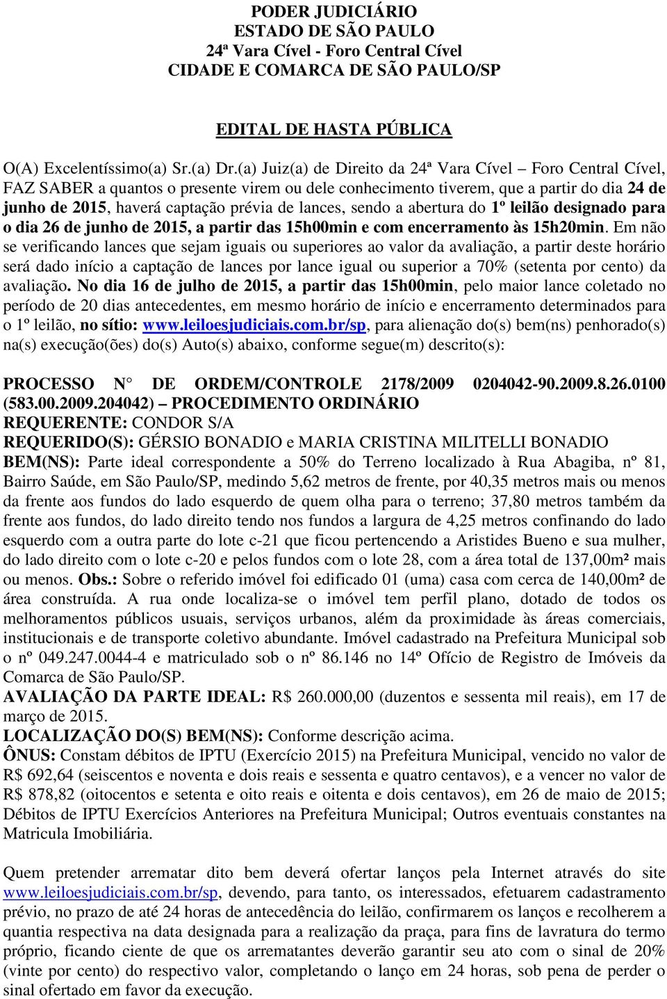 lances, sendo a abertura do 1º leilão designado para o dia 26 de junho de 2015, a partir das 15h00min e com encerramento às 15h20min.