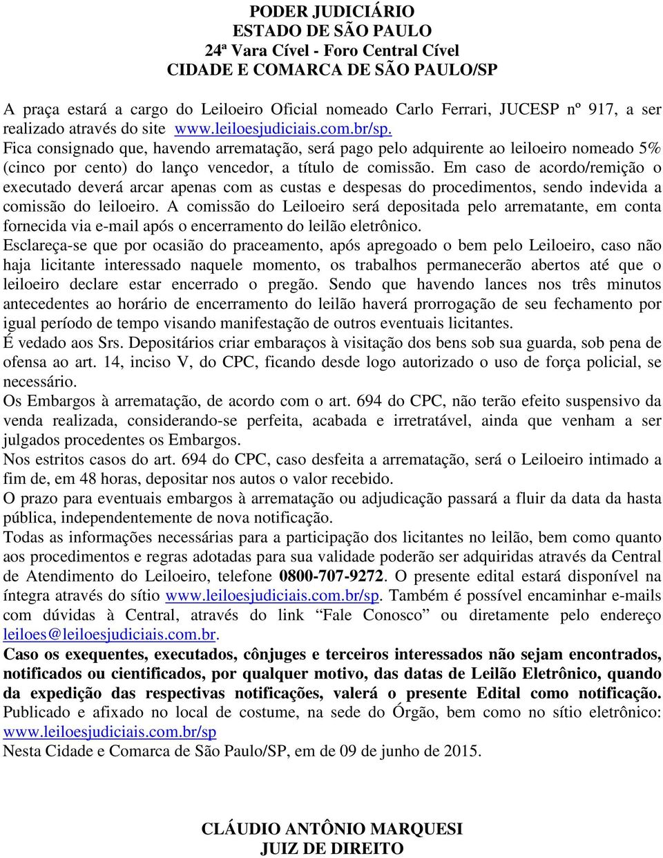 Em caso de acordo/remição o executado deverá arcar apenas com as custas e despesas do procedimentos, sendo indevida a comissão do leiloeiro.