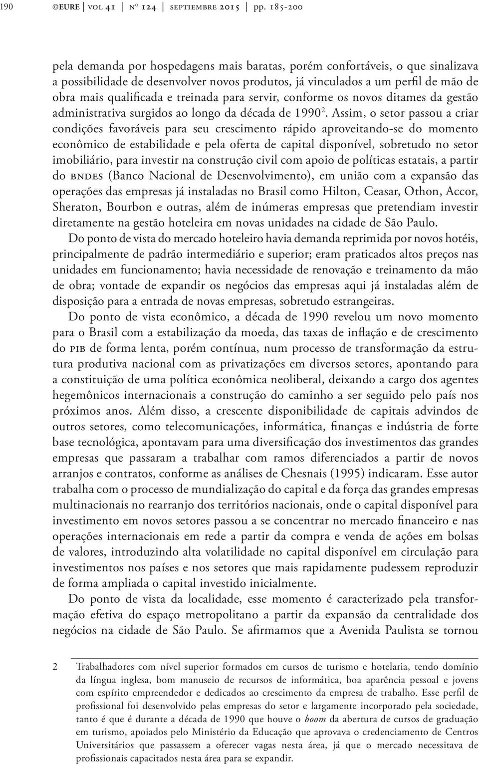 treinada para servir, conforme os novos ditames da gestão administrativa surgidos ao longo da década de 1990 2.