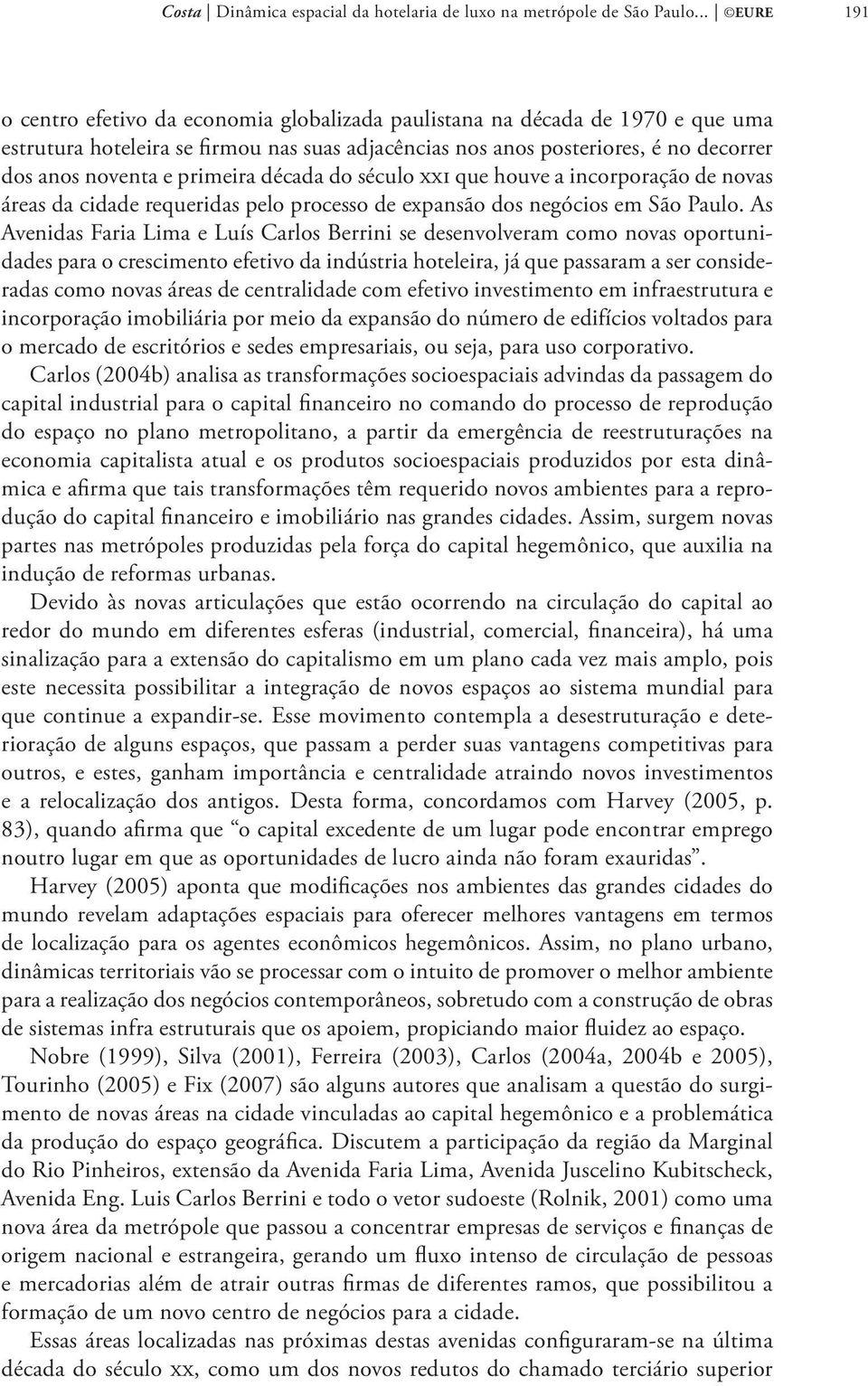 primeira década do século xxi que houve a incorporação de novas áreas da cidade requeridas pelo processo de expansão dos negócios em São Paulo.