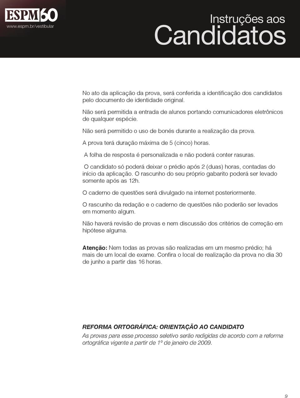 A prova terá duração máxima de 5 (cinco) horas. A folha de resposta é personalizada e não poderá conter rasuras.