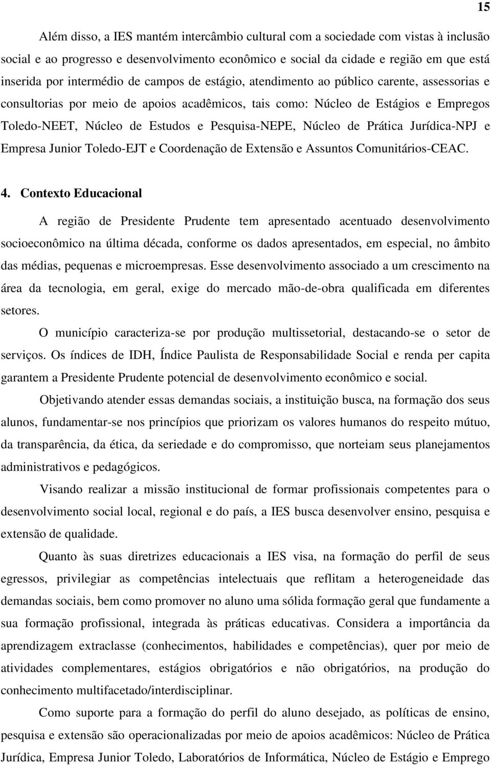 Pesquisa-NEPE, Núcleo de Prática Jurídica-NPJ e Empresa Junior Toledo-EJT e Coordenação de Extensão e Assuntos Comunitários-CEAC. 4.