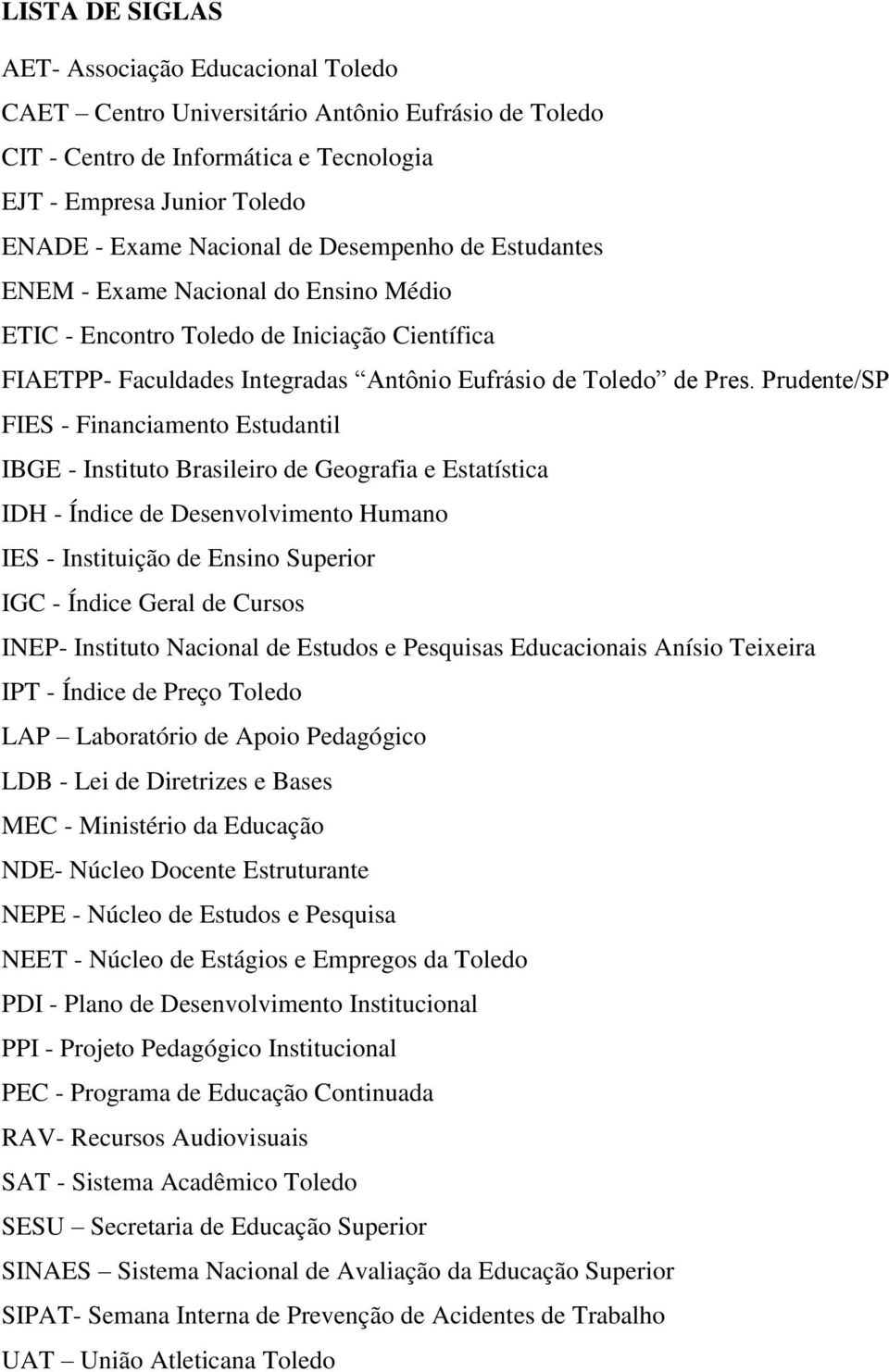 Prudente/SP FIES - Financiamento Estudantil IBGE - Instituto Brasileiro de Geografia e Estatística IDH - Índice de Desenvolvimento Humano IES - Instituição de Ensino Superior IGC - Índice Geral de