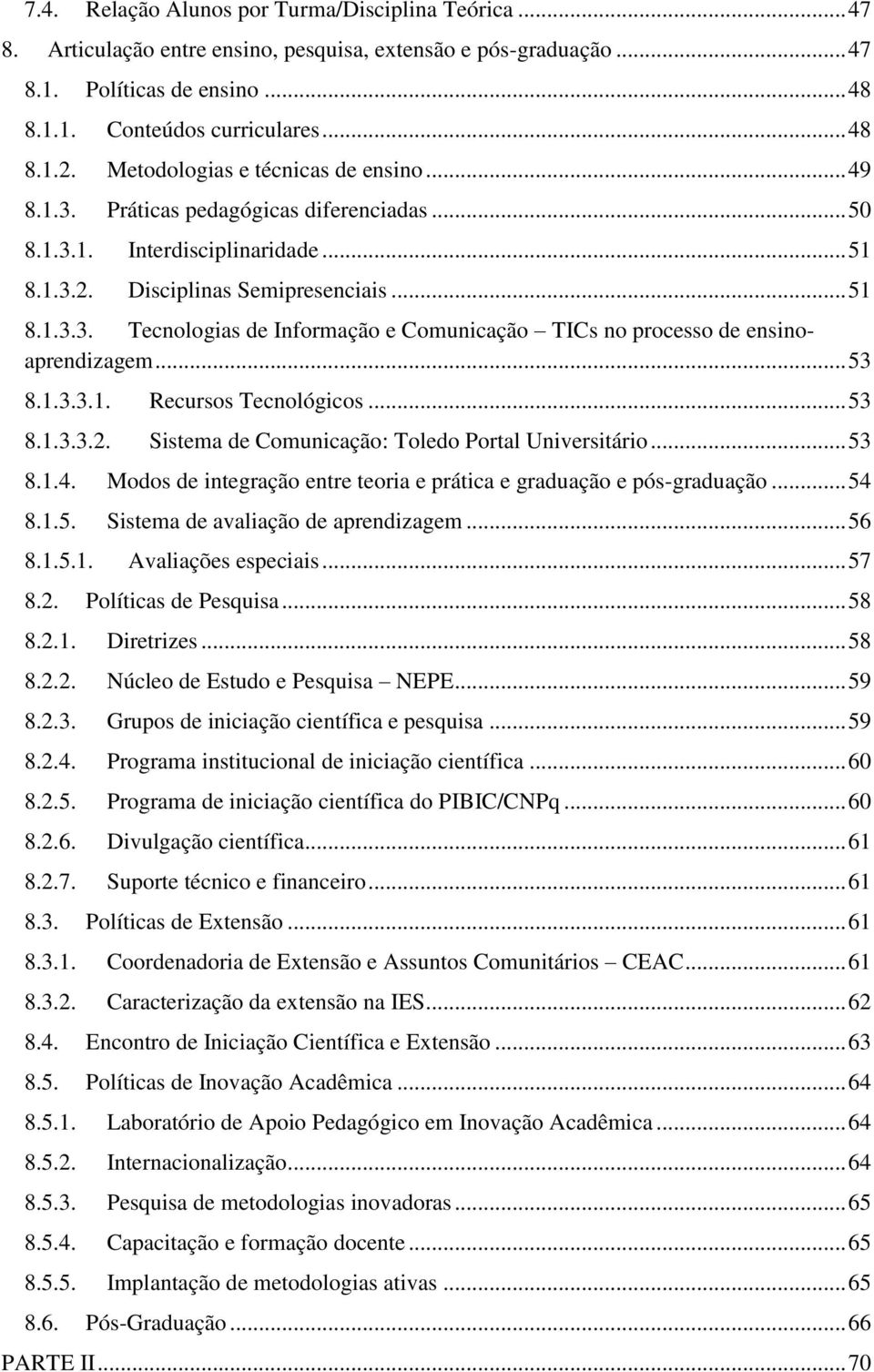 .. 53 8.1.3.3.1. Recursos Tecnológicos... 53 8.1.3.3.2. Sistema de Comunicação: Toledo Portal Universitário... 53 8.1.4. Modos de integração entre teoria e prática e graduação e pós-graduação... 54 8.