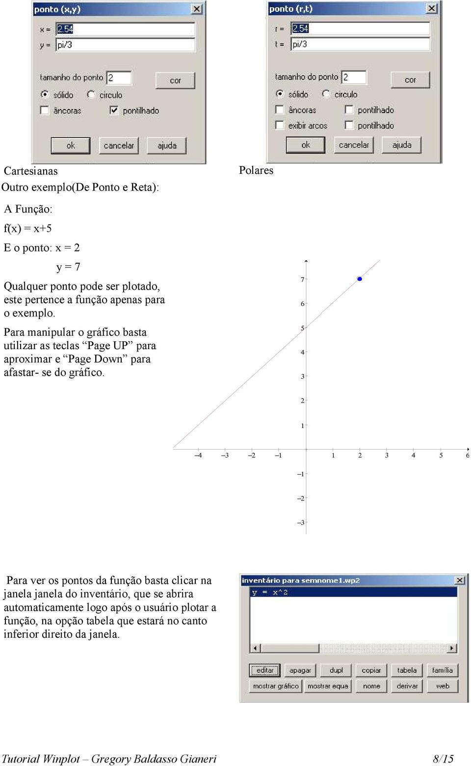 Polares 7 6 5 4 3 2 1 4 3 2 1 1 2 3 4 5 6 1 2 3 Para ver os pontos da função basta clicar na janela janela do inventário, que se abrira