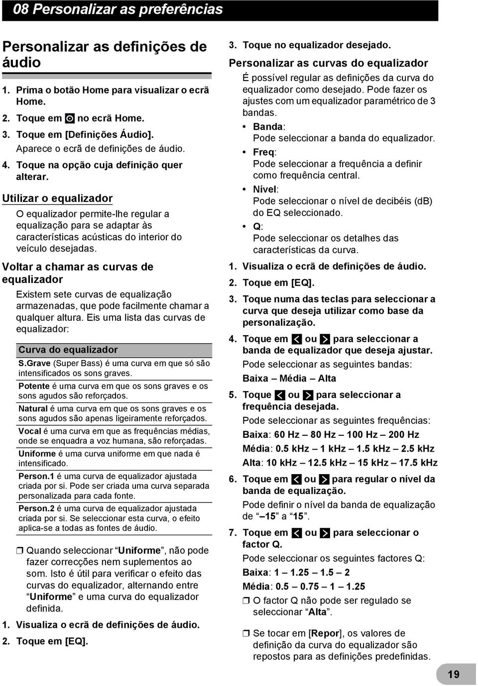 Utilizar o equalizador O equalizador permite-lhe regular a equalização para se adaptar às características acústicas do interior do veículo desejadas.