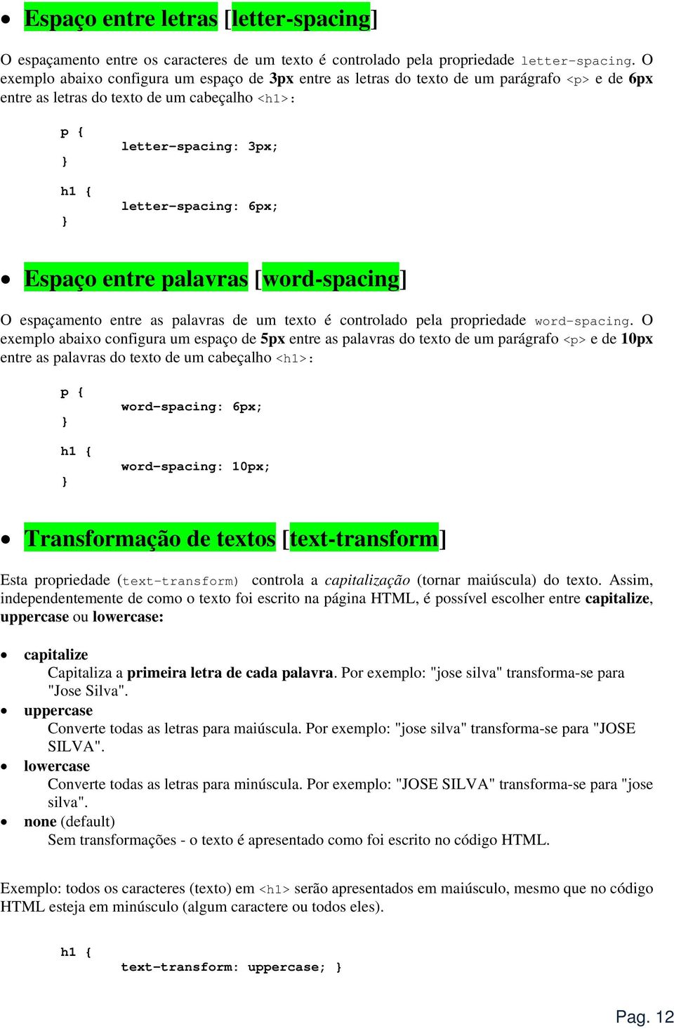 Espaço entre palavras [word-spacing] O espaçamento entre as palavras de um texto é controlado pela propriedade word-spacing.