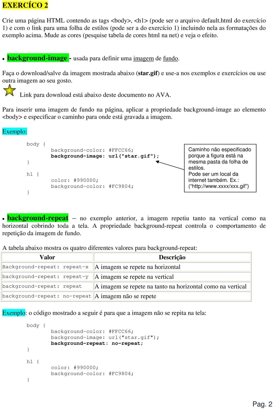 Mude as cores (pesquise tabela de cores html na net) e veja o efeito. background-image - usada para definir uma imagem de fundo. Faça o download/salve da imagem mostrada abaixo (star.