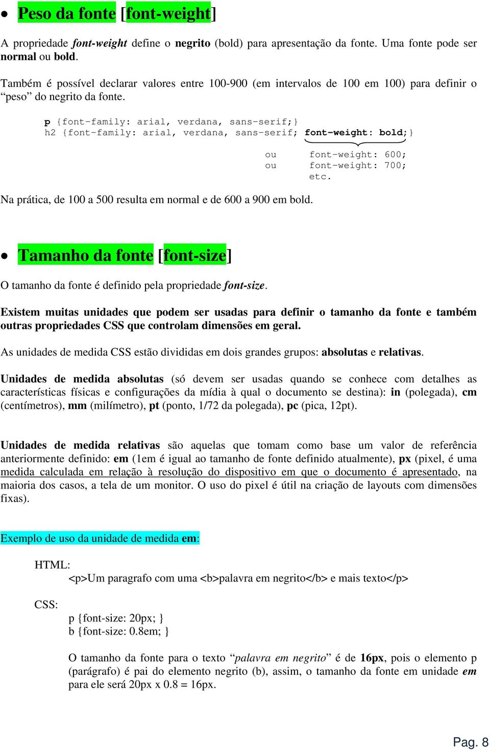 p {font-family: arial, verdana, sans-serif; h2 {font-family: arial, verdana, sans-serif; font-weight: bold; Na prática, de 100 a 500 resulta em normal e de 600 a 900 em bold.