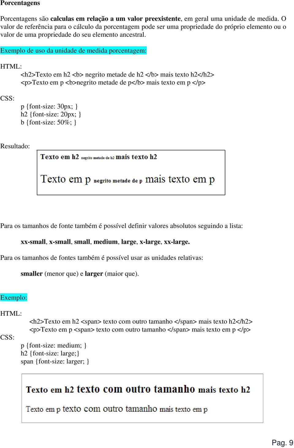 Exemplo de uso da unidade de medida porcentagem: HTML: <h2>texto em h2 <b> negrito metade de h2 </b> mais texto h2</h2> <p>texto em p <b>negrito metade de p</b> mais texto em p </p> CSS: p