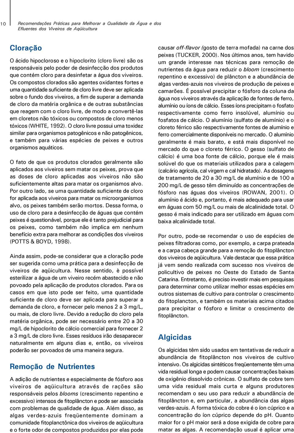 Os compostos clorados são agentes oxidantes fortes e uma quantidade suficiente de cloro livre deve ser aplicada sobre o fundo dos viveiros, a fim de superar a demanda de cloro da matéria orgânica e