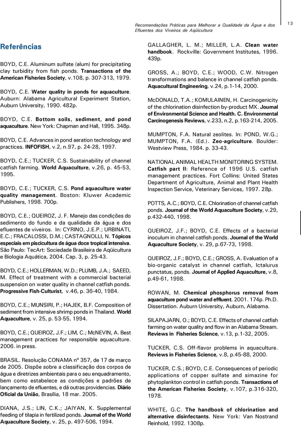 482p. BOYD, C.E. Bottom soils, sediment, and pond aquaculture. New York: Chapman and Hall, 1995. 348p. BOYD, C.E. Advances in pond aeration technology and practices. INFOFISH, v.2, n.97, p.