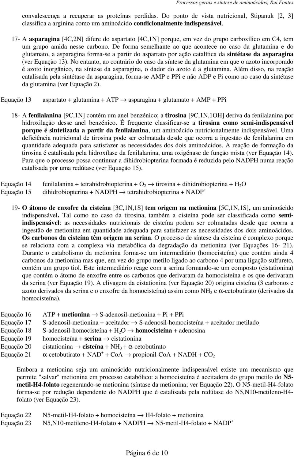 De forma semelhante ao que acontece no caso da glutamina e do glutamato, a asparagina forma-se a partir do aspartato por ação catalítica da sintétase da asparagina (ver Equação 13).