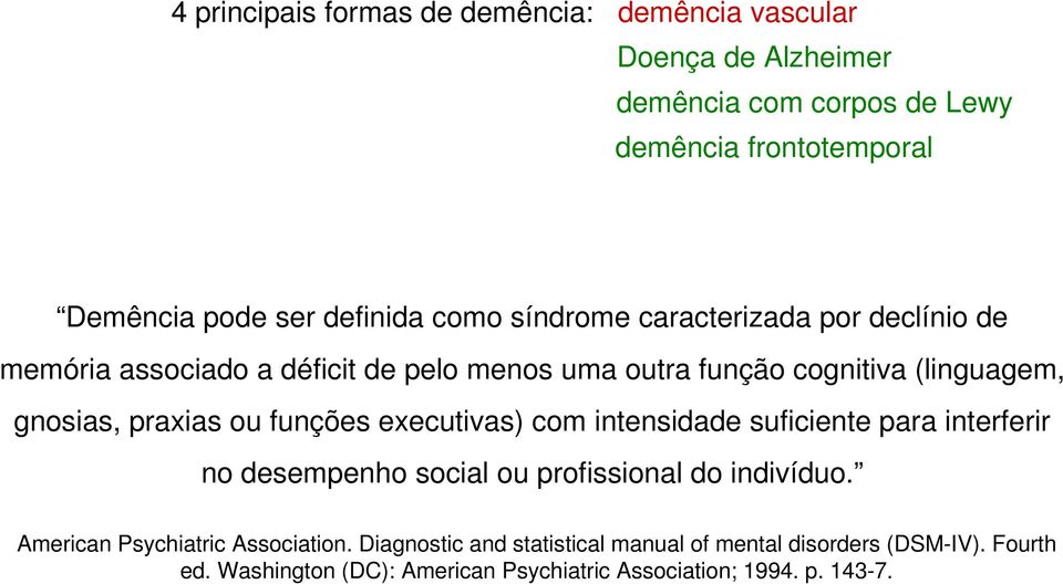 praxias ou funções executivas) com intensidade suficiente para interferir no desempenho social ou profissional do indivíduo.