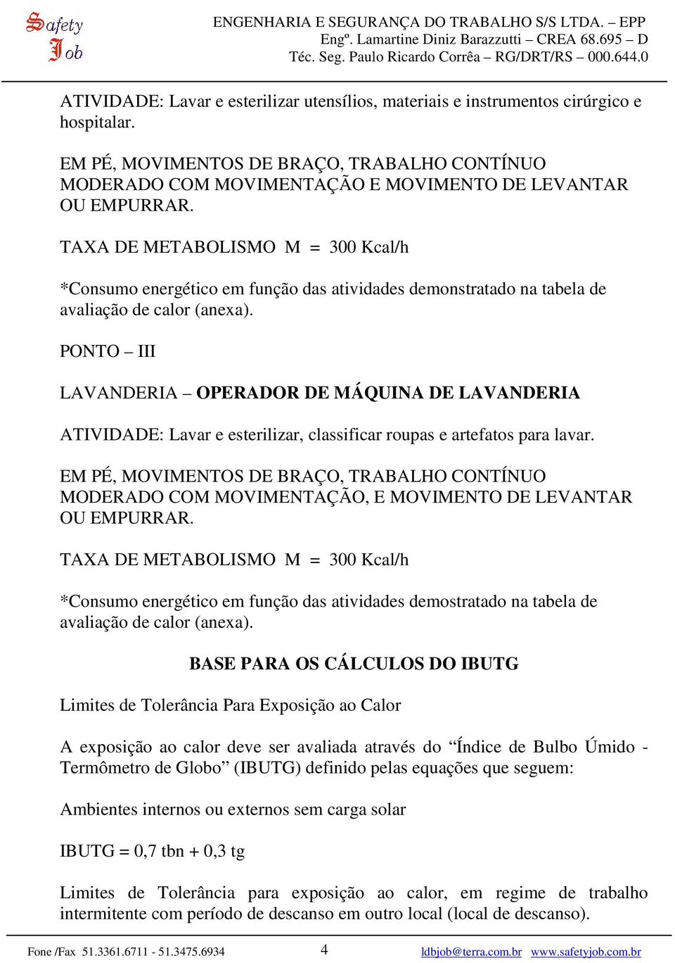PONTO III LAVANDERIA OPERADOR DE MÁQUINA DE LAVANDERIA ATIVIDADE: Lavar e esterilizar, classificar roupas e artefatos para lavar.