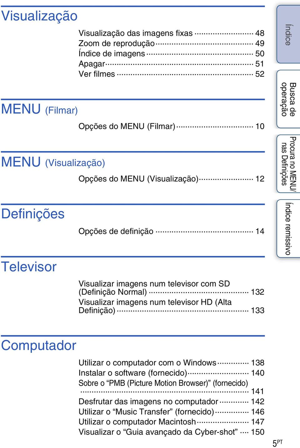 televisor HD (Alta Definição) 133 Computador Utilizar o computador com o Windows 138 Instalar o software (fornecido) 140 Sobre o PMB (Picture Motion Browser)