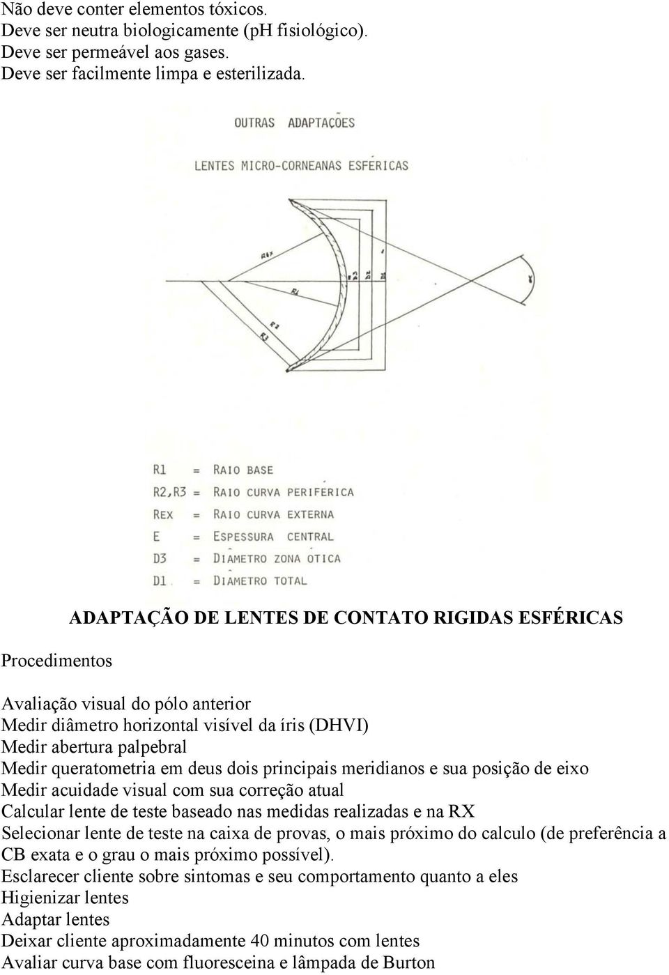 dois principais meridianos e sua posição de eixo Medir acuidade visual com sua correção atual Calcular lente de teste baseado nas medidas realizadas e na RX Selecionar lente de teste na caixa de