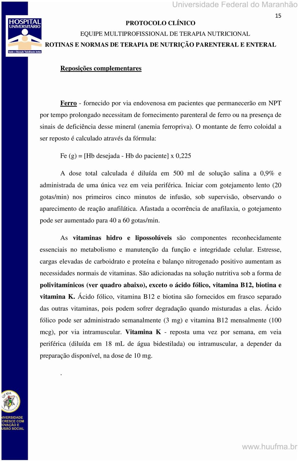 O montante de ferro coloidal a ser reposto é calculado através da fórmula: Fe (g) = [Hb desejada - Hb do paciente] x 0,225 A dose total calculada é diluída em 500 ml de solução salina a 0,9% e