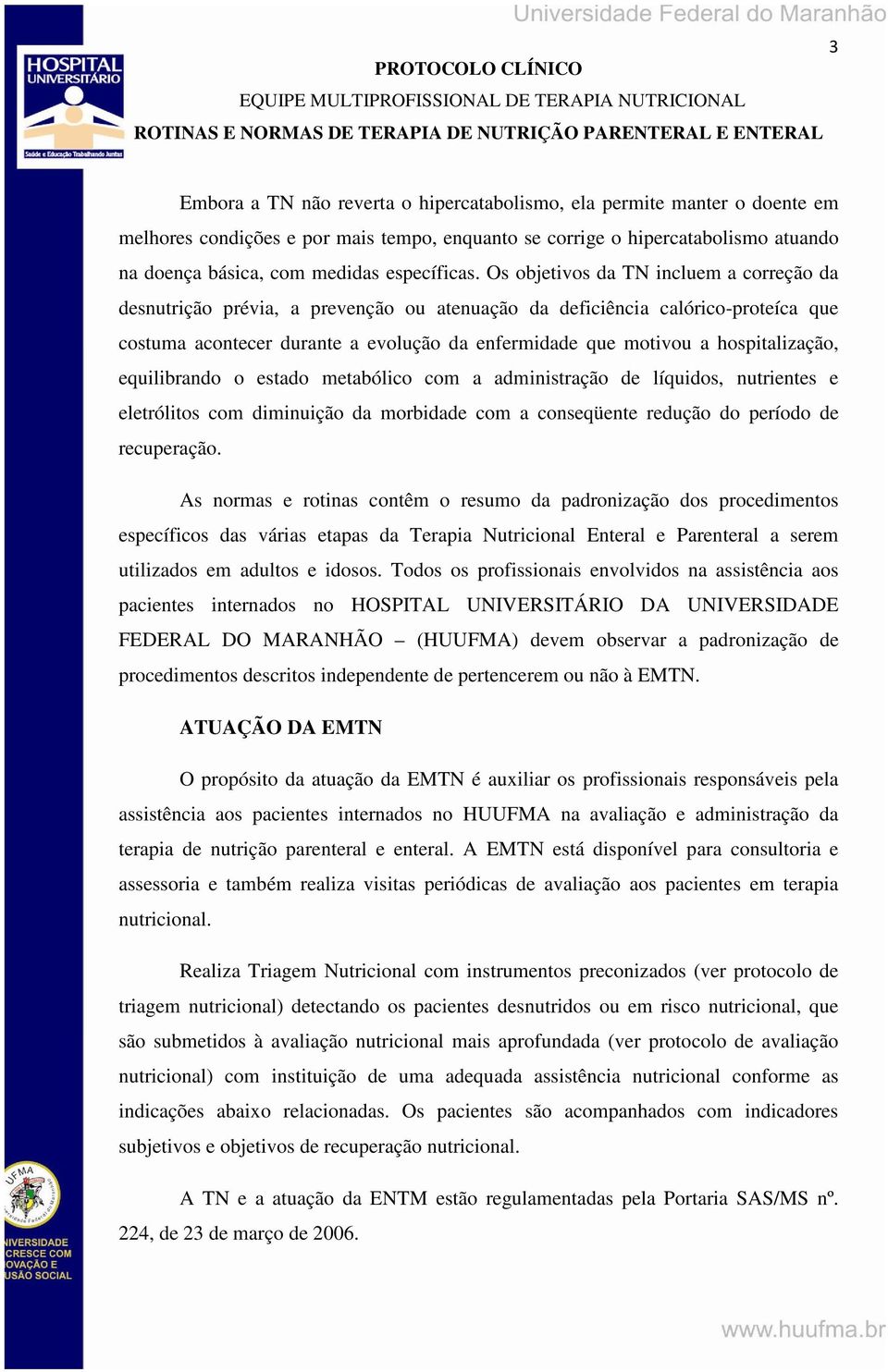 Os objetivos da TN incluem a correção da desnutrição prévia, a prevenção ou atenuação da deficiência calórico-proteíca que costuma acontecer durante a evolução da enfermidade que motivou a