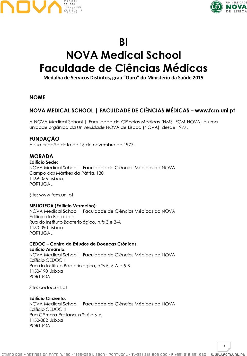 MORADA Edifício Sede: NOVA Medical School Faculdade de Ciências Médicas da NOVA Campo dos Mártires da Pátria, 130 1169-056 Lisboa PORTUGAL Site: www.fcm.unl.