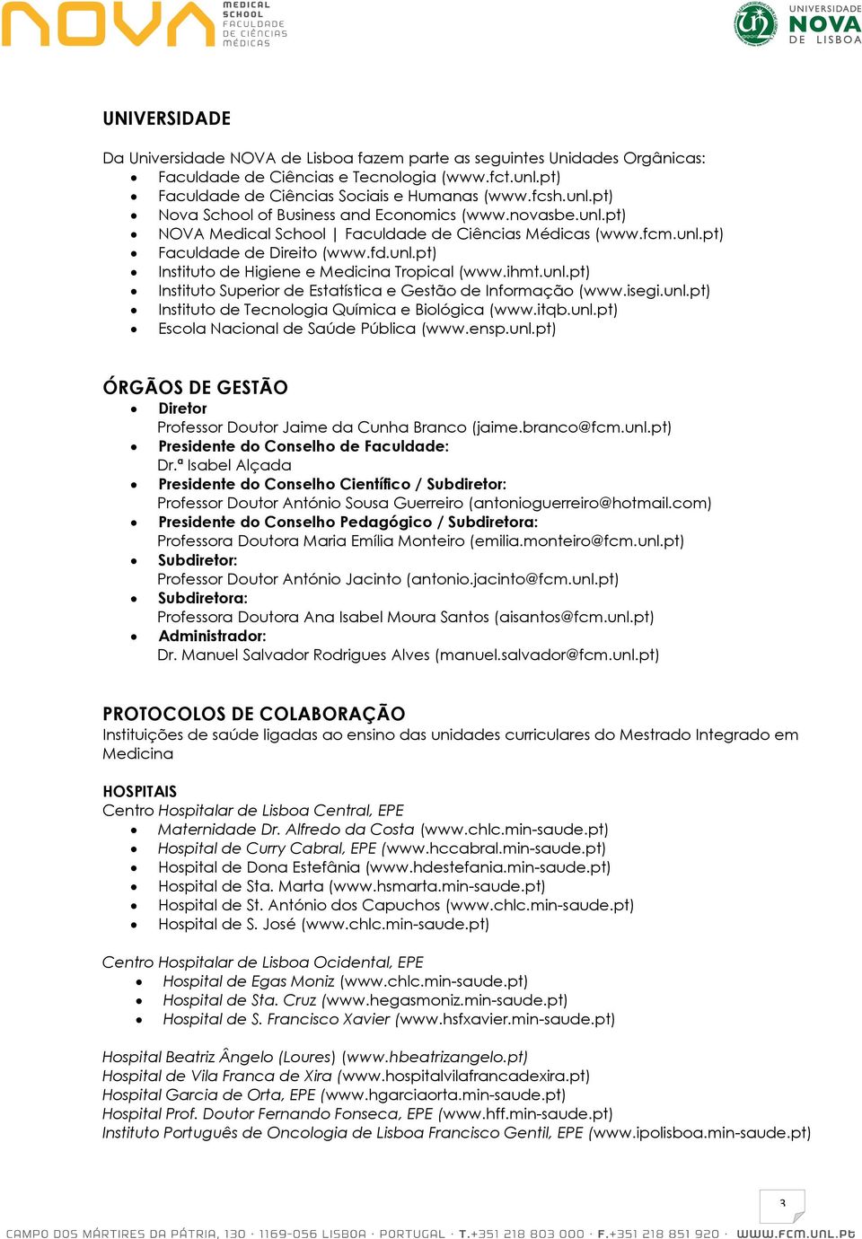 isegi.unl.pt) Instituto de Tecnologia Química e Biológica (www.itqb.unl.pt) Escola Nacional de Saúde Pública (www.ensp.unl.pt) ÓRGÃOS DE GESTÃO Diretor Professor Doutor Jaime da Cunha Branco (jaime.