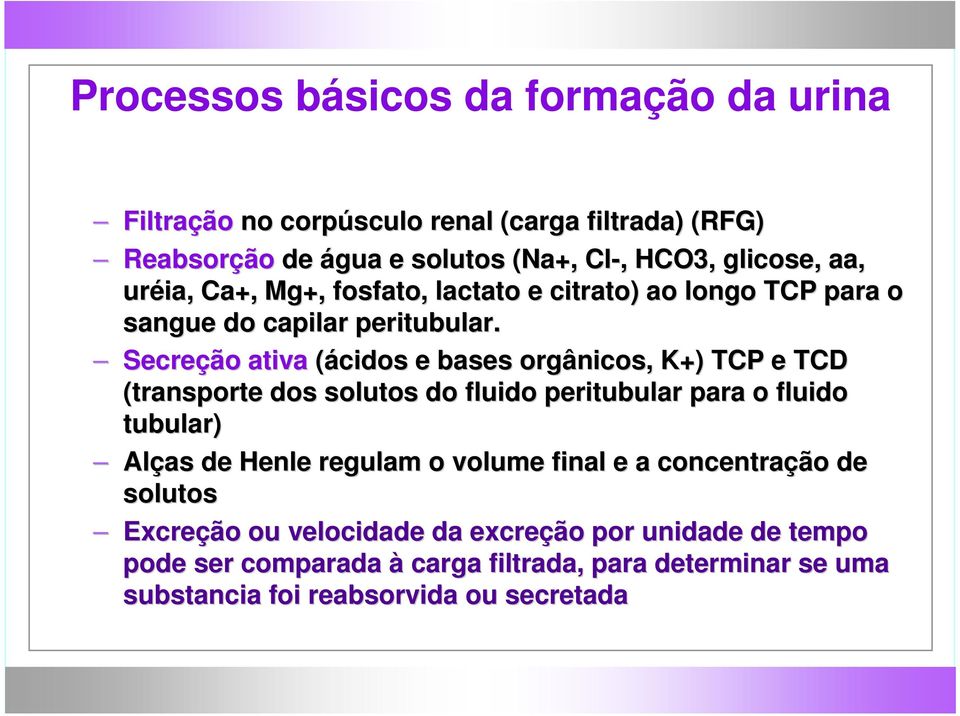 Secreção ativa (ácidos e bases orgânicos,, K+) TCP e TCD (transporte dos solutos do fluido peritubular para o fluido tubular) Alças de Henle regulam o