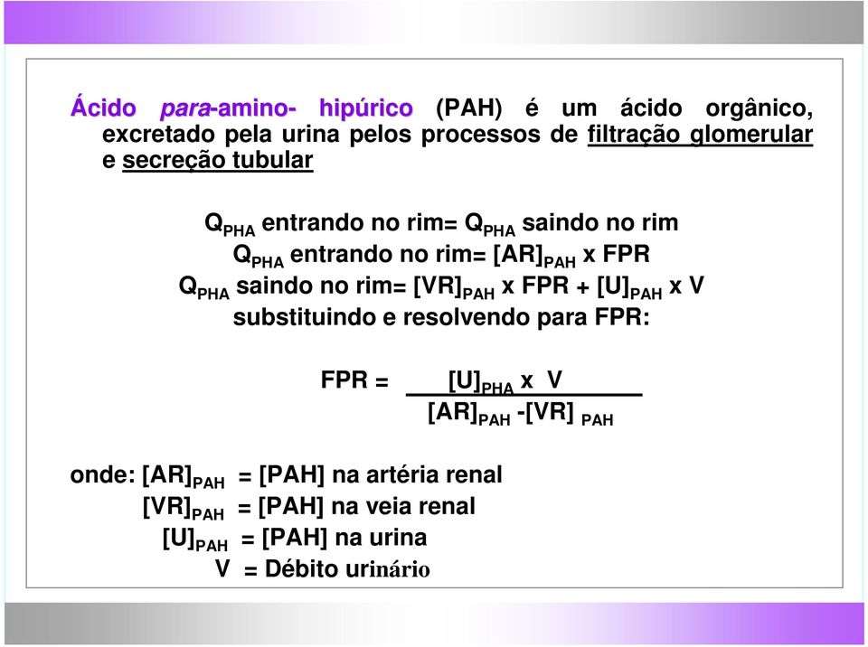 PHA saindo no rim= [VR] PAH x FPR + [U] PAH x V substituindo e resolvendo para FPR: FPR = [U] PHA x V [AR] PAH