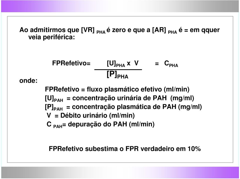 concentração urinária de PAH PAH (mg/ml) [P] PAH = concentração plasmática de PAH (mg/ml) V =