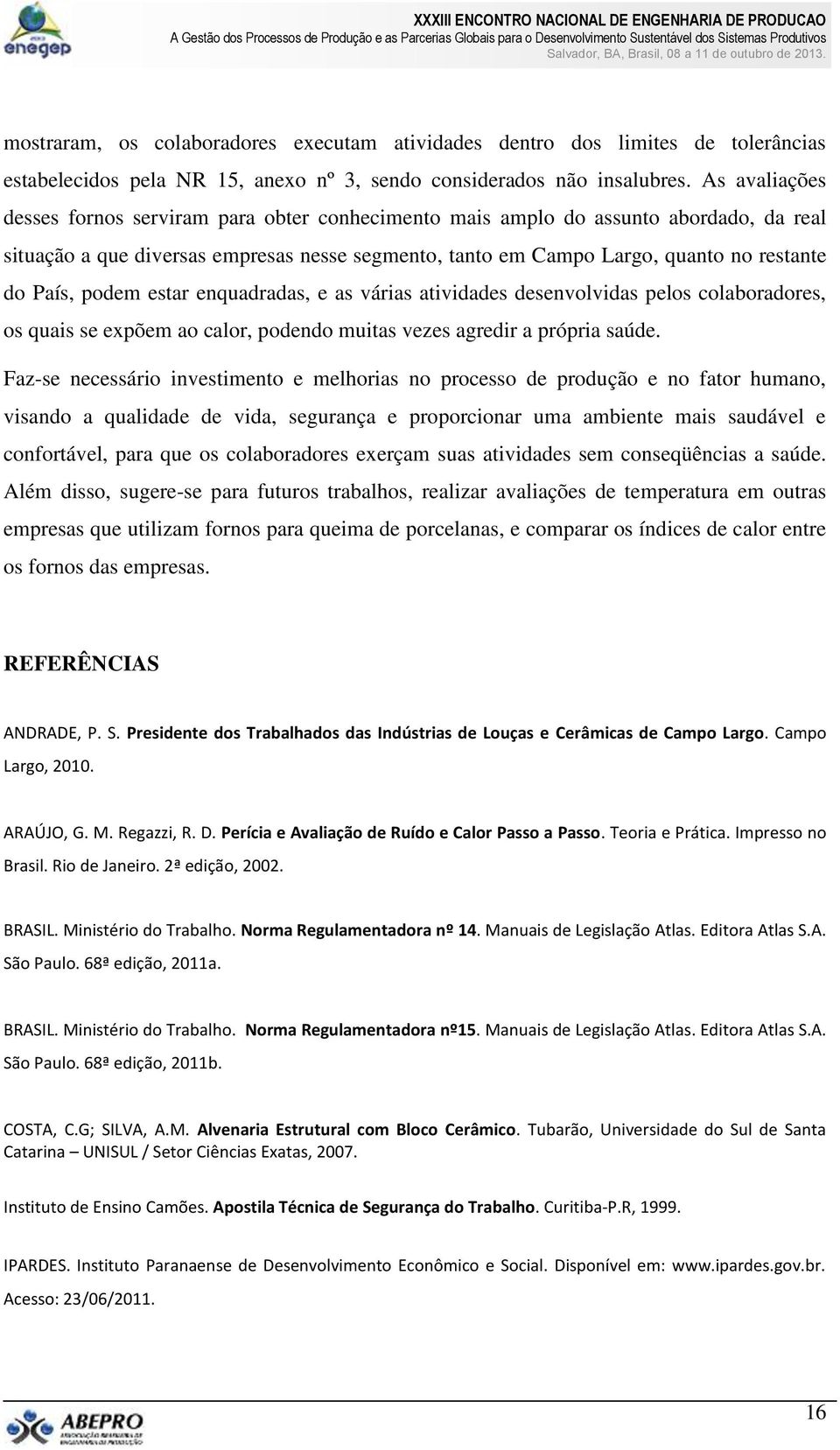 podem estar enquadradas, e as várias atividades desenvolvidas pelos colaboradores, os quais se expõem ao calor, podendo muitas vezes agredir a própria saúde.