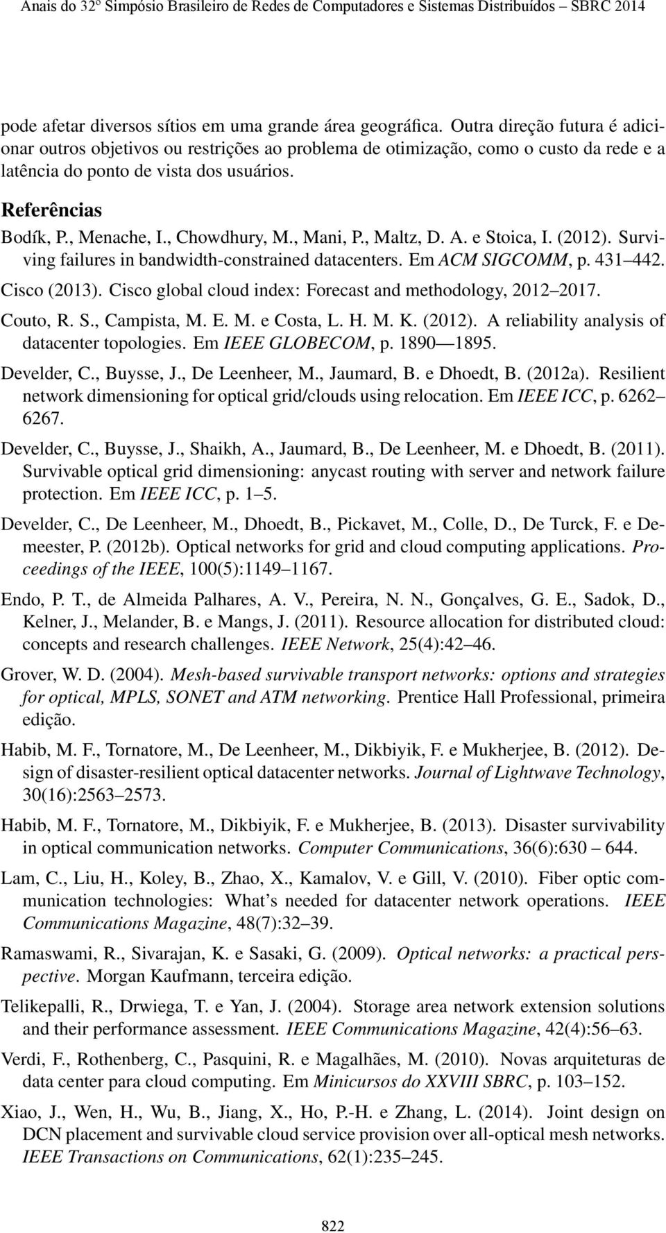 , Chowdhury, M., Mani, P., Maltz, D. A. e Stoica, I. (22). Surviving failures in bandwidth-constrained datacenters. Em ACM SIGCOMM, p. 43 442. Cisco (23).