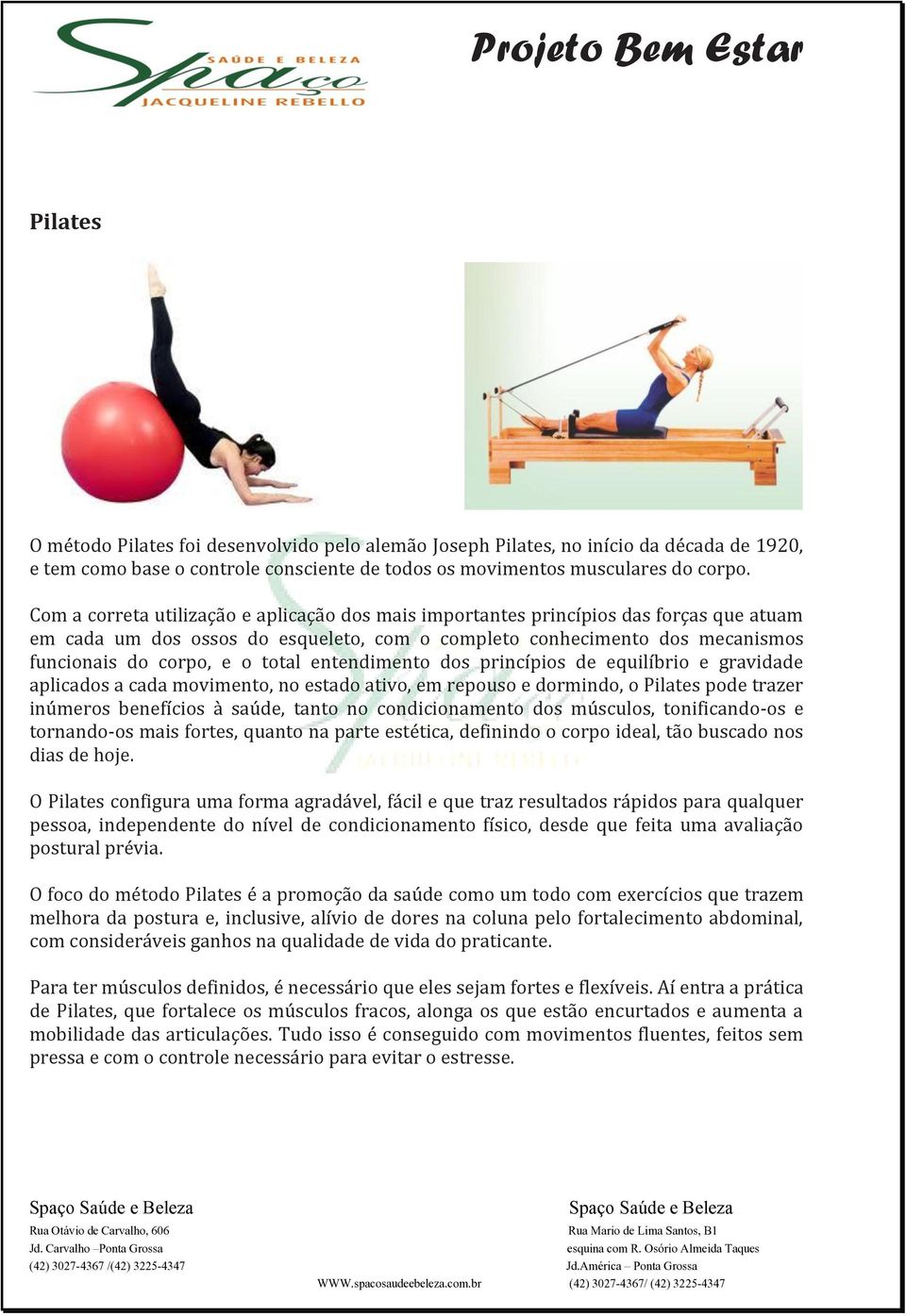 entendimento dos princípios de equilíbrio e gravidade aplicados a cada movimento, no estado ativo, em repouso e dormindo, o Pilates pode trazer inúmeros benefícios à saúde, tanto no condicionamento