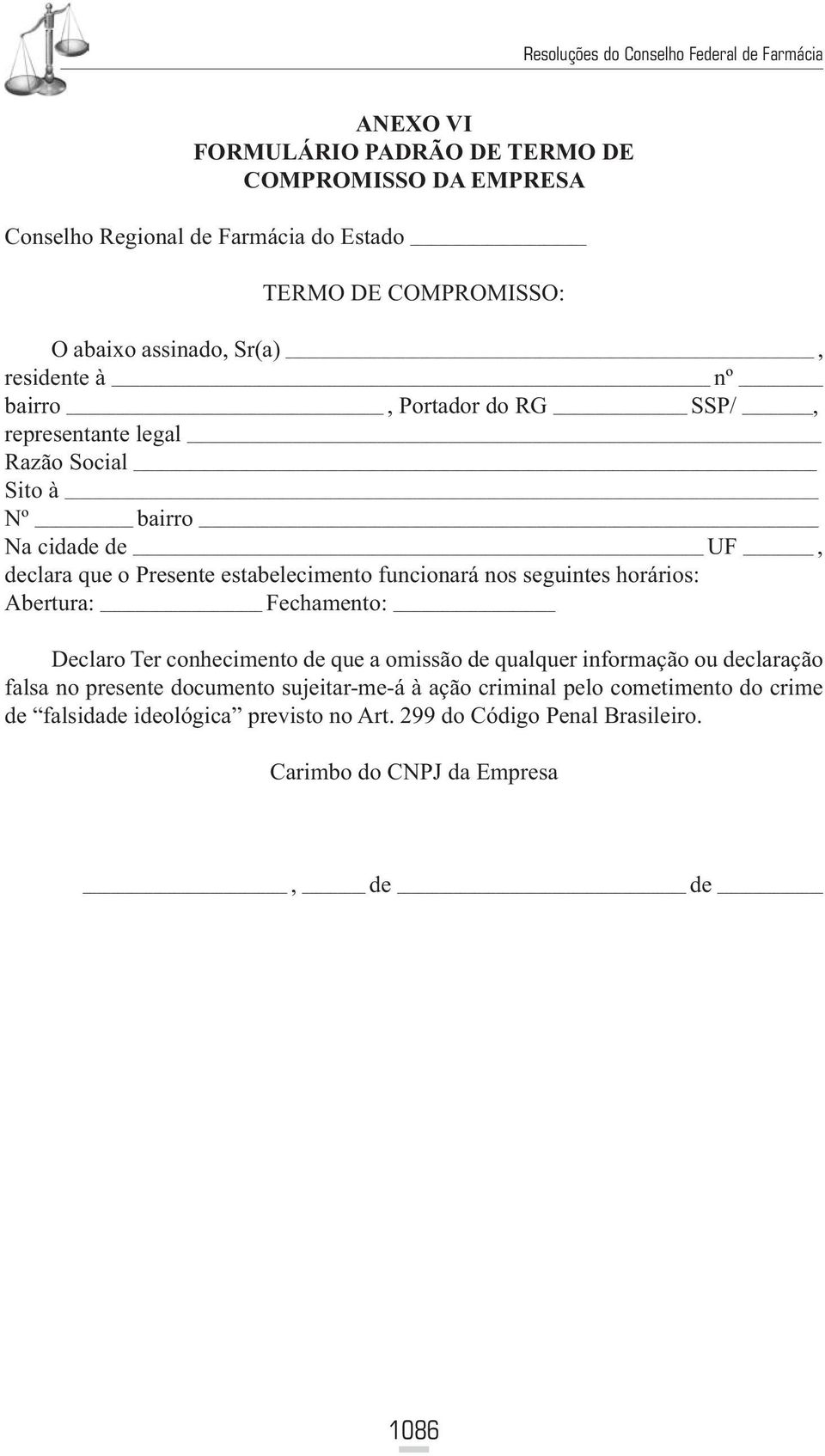 funcionará nos seguintes horários: Abertura: Fechamento: Declaro Ter conhecimento de que a omissão de qualquer informação ou declaração falsa no presente