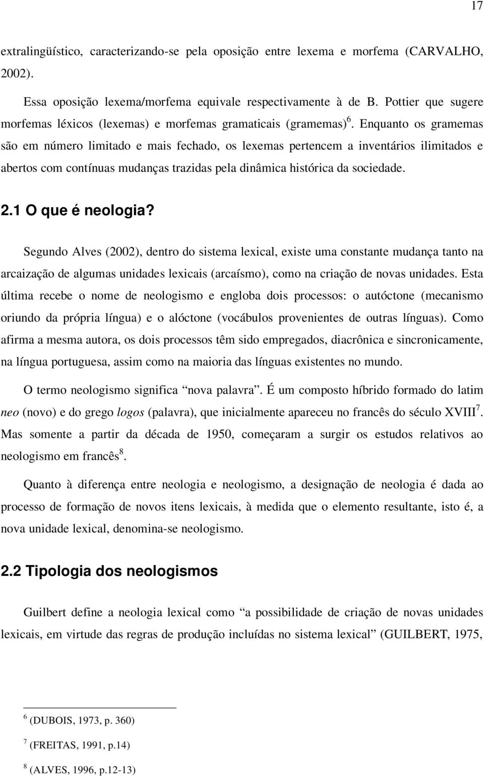 Enquanto os gramemas são em número limitado e mais fechado, os lexemas pertencem a inventários ilimitados e abertos com contínuas mudanças trazidas pela dinâmica histórica da sociedade. 2.