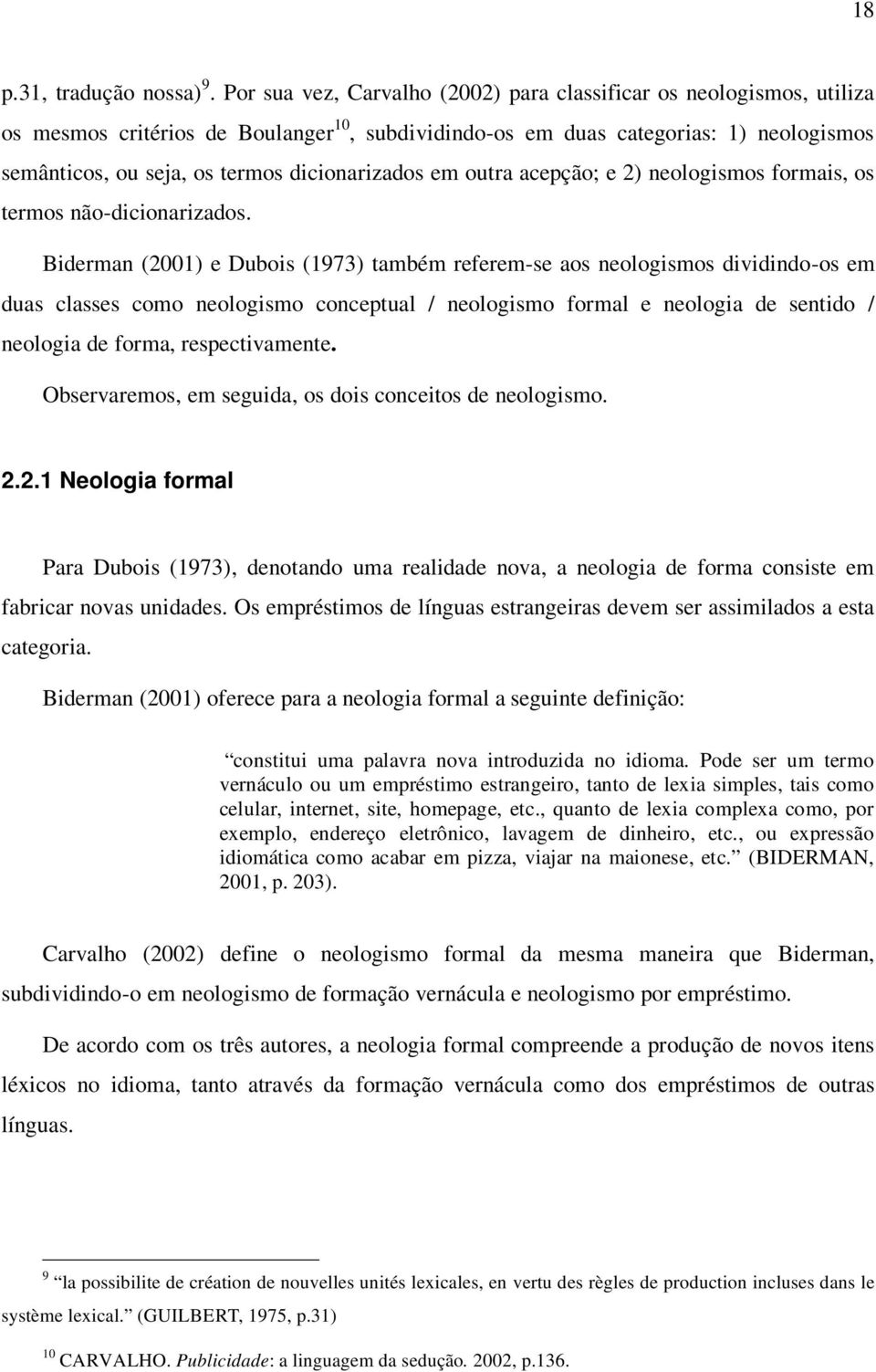 dicionarizados em outra acepção; e 2) neologismos formais, os termos não-dicionarizados.