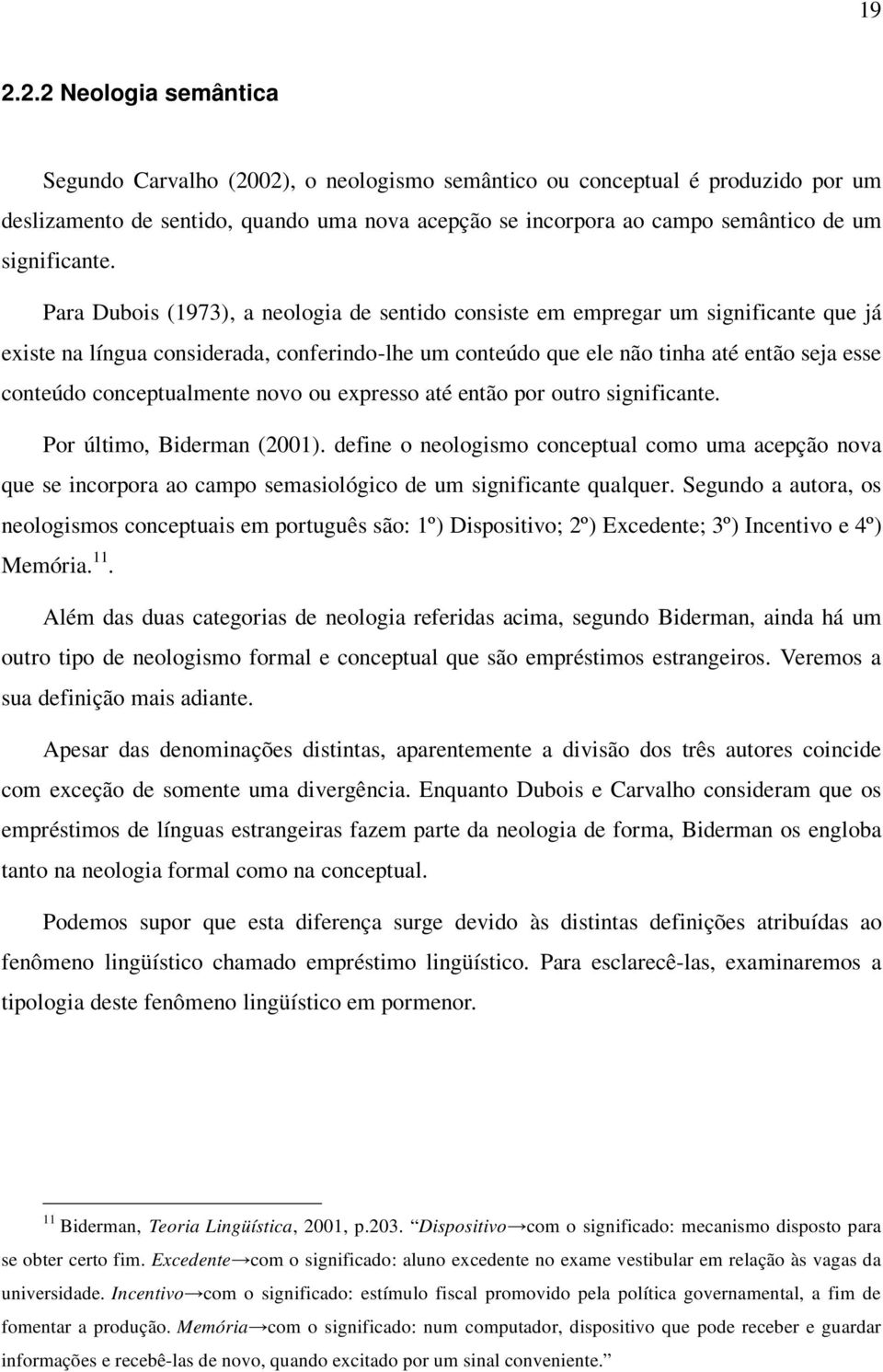 Para Dubois (1973), a neologia de sentido consiste em empregar um significante que já existe na língua considerada, conferindo-lhe um conteúdo que ele não tinha até então seja esse conteúdo